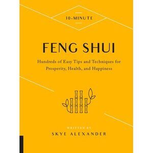 10-Minute Feng Shui: Hundreds of Easy Tips and Techniques for Prosperity, Health